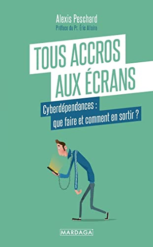 Tous accros aux écrans : cyberdépendances : que faire et comment en sortir ?