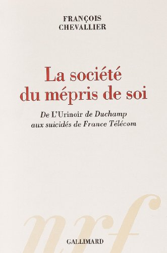 La société du mépris de soi : de l'Urinoir de Duchamp aux suicidés de France Télécom