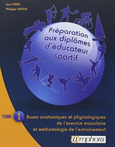 Préparation aux diplômes d'éducateur sportif. Vol. 1. Bases anatomiques et physiologiques de l'exerc