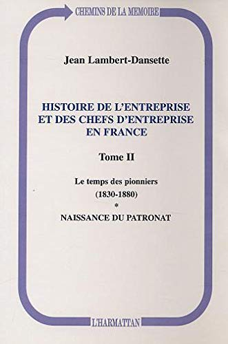 Histoire de l'entreprise et des chefs d'entreprise en France. Vol. 2. Le temps des pionniers (1830-1