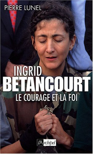 Ingrid Betancourt : le courage et la foi