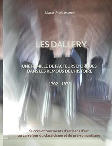Les Dallery : Une famille de facteurs d'orgues dans les remous de l'Histoire
