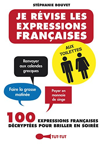 Je révise les expressions françaises aux toilettes : 100 expressions françaises décryptées pour bril