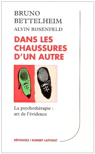 Dans les chaussures d'un autre : la psychothérapie, art de l'évidence - Bruno Bettelheim, Alvin A. Rosenfeld
