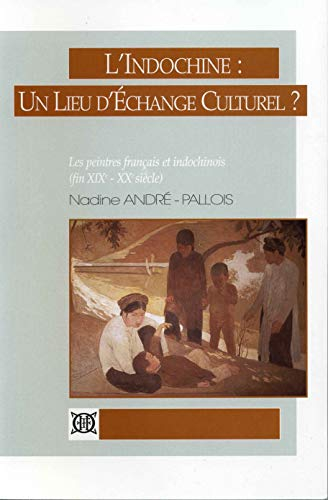 L'Indochine, un lieu d'échange culturel ? : les peintres français et indochinois : fin XIXe-XXe sièc