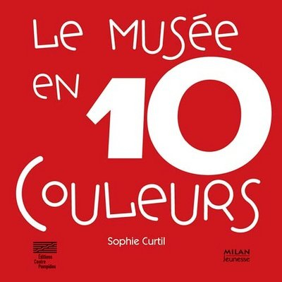 Le musée en 10 couleurs : 10 oeuvres des collections du Musée national d'art moderne