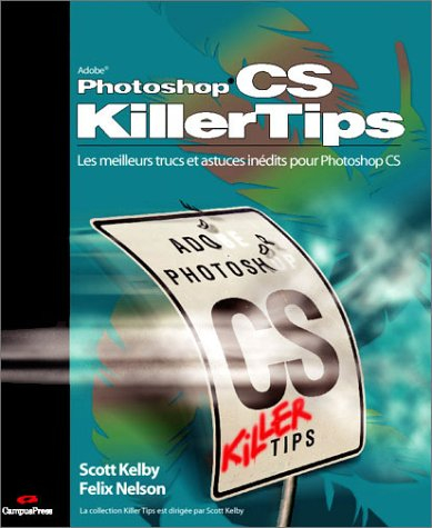 Adobe Photoshop CS killer tips : les meilleurs trucs et astuces inédits pour Adobe Photoshop CS