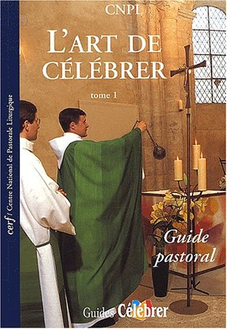 L'art de célébrer. Vol. 1. Guide pastoral