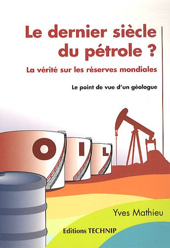 Le dernier siècle du pétrole ? : la vérité sur les réserves mondiales : le point de vue d'un géologu