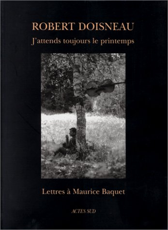 J'attends toujours le printemps : lettres à Maurice Baquet