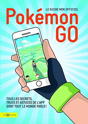 Pokémon GO : le guide non officiel : tous les secrets, trucs et astuces de l'app dont tout le monde 