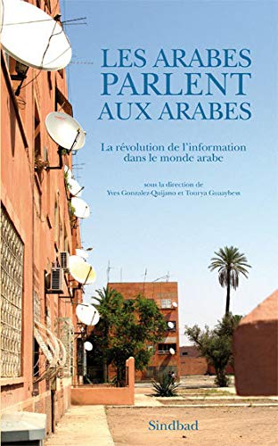 Les Arabes parlent aux Arabes : la révolution de l'information dans le monde arabe