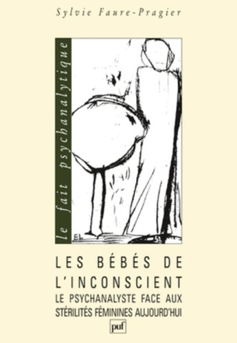 Les bébés de l'inconscient : le psychanalyste face aux stérilités féminines aujourd'hui