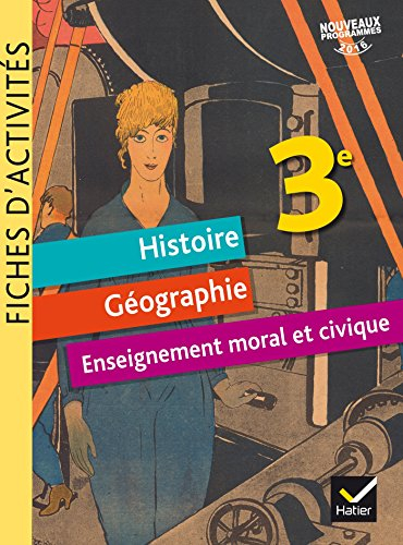 Histoire géographie, enseignement moral et civique 3e : fiches d'activités : nouveaux programmes 201