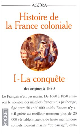 Histoire de la France coloniale. Vol. 1. La conquête : des origines à 1870