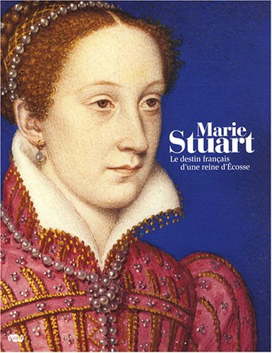 Marie Stuart : le destin français d'une reine d'Écosse : exposition, musée national de la Renaissanc