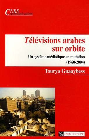 Télévisions arabes sur orbite : un système médiatique en mutation (1960-2004)