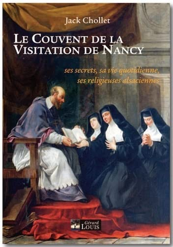 Le couvent de la Visitation de Nancy : ses secrets, sa vie quotidienne, ses religieuses alsaciennes