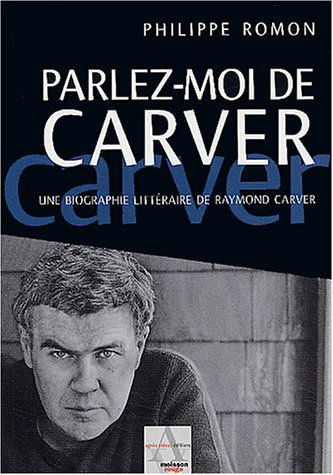 Parlez-moi de Carver : une biographie littéraire de Raymond Carver