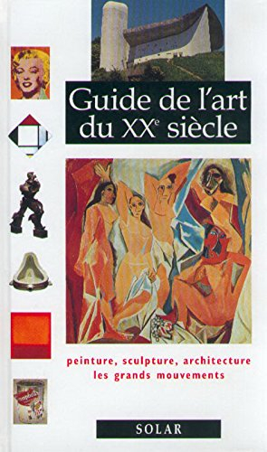Guide de l'art du XXe siècle : peinture, sculpture, architecture, les grands mouvements