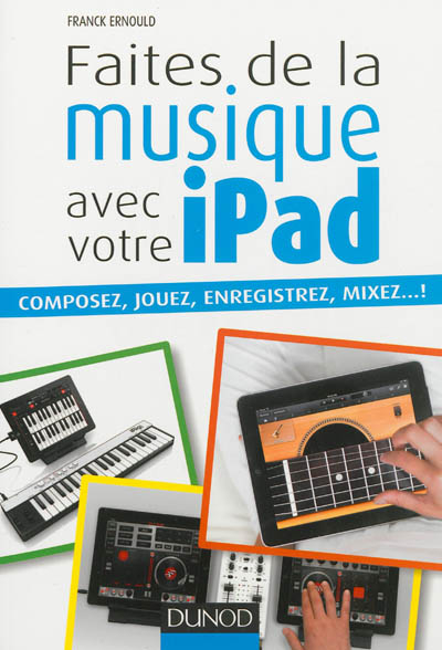 Faites de la musique avec votre iPad : composez, jouez, enregistrez, mixez... !