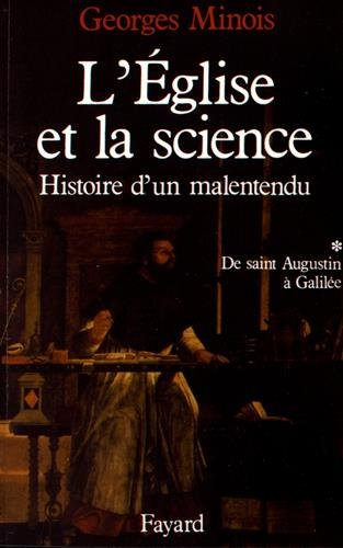 L'Eglise et la science : histoire d'un malentendu. Vol. 1. De saint Augustin à Galilée