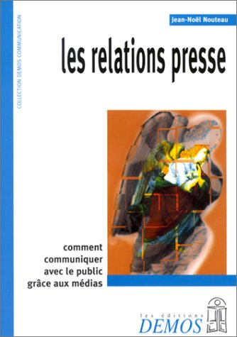 Les relations presse : entreprises, collectivités, associations et syndicats professionnels, comment
