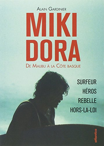 Miki Dora : de Malibu à la Côte basque : surfeur, héros, rebelle, hors-la-loi