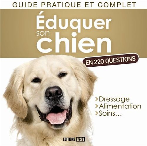 Eduquer son chien, en 220 questions : guide pratique et complet