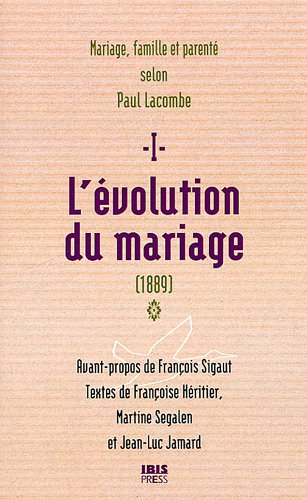 Mariage, famille et parenté selon Paul Lacombe. Vol. 1. L'évolution du mariage : 1889