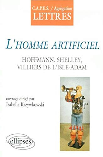 L'homme artificiel : Hoffmann, Shelley, Villiers de L'Isle-Adam