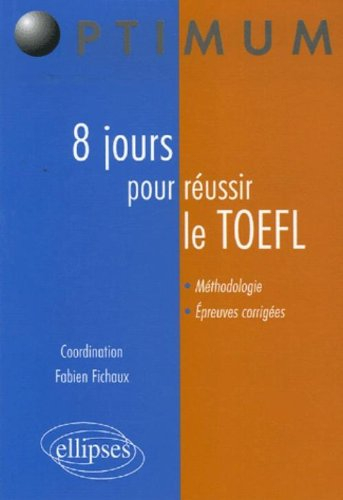 8 jours pour préparer et réussir le TOEFL : méthodologie, épreuves corrigées