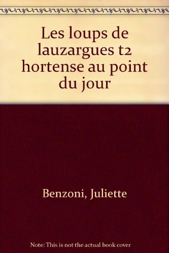 Les loups de Lauzargues. Vol. 2. Hortense au point du jour - Juliette Benzoni