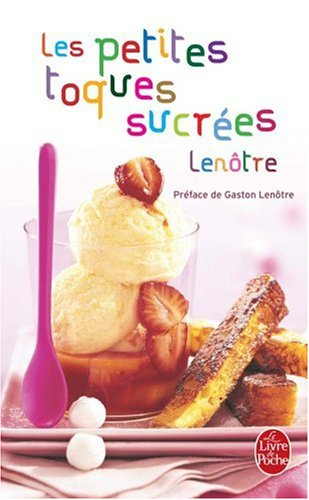 Les petites toques sucrées Lenôtre : recettes sucrées pour tous les gourmets