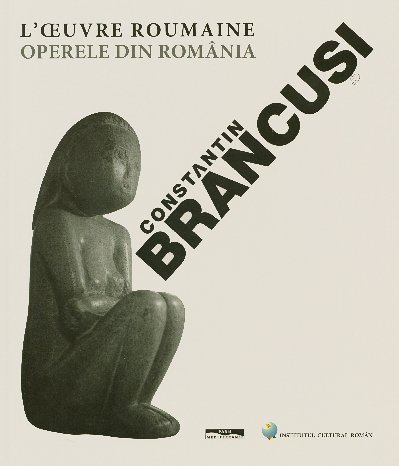 Constantin Brancusi : l'oeuvre roumaine. Constantin Brancusi : operele din românia