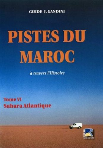 Pistes du Maroc : à travers l'Histoire. Vol. 6. Sahara Atlantique