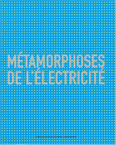 Métamorphoses de l'électricité : exposition, Paris, Espace EDF Electra, 26 mai-12 septembre 2004