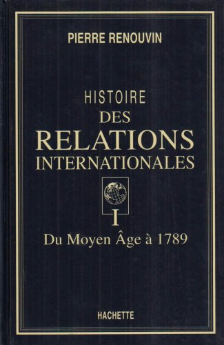 Histoire des relations internationales. Vol. 1. Du Moyen Age à 1789