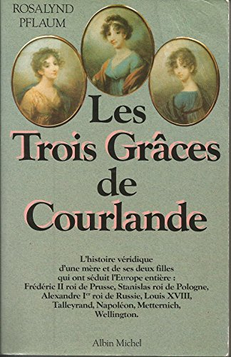 Les Trois Grâces de Courlande : l'histoire véridique de trois femmes hors du commun...