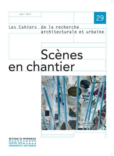 Cahiers de la recherche architecturale et urbaine (Les), n° 29. Scènes en chantier