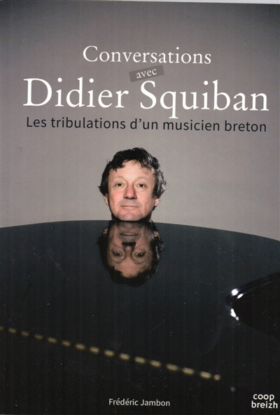 Conversations avec Didier Squiban ou Les tribulations d'un musicien breton