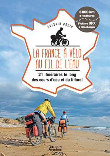 La France à vélo au fil de l'eau : 21 itinéraires le long des cours d'eau et du littoral : 6.800 km 