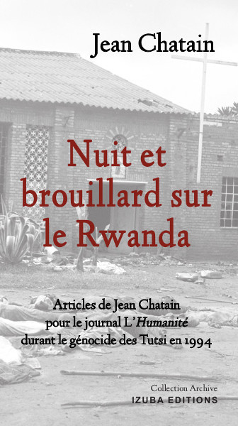 Nuit et brouillard sur le Rwanda : articles de Jean Chatain pour le journal L'Humanité durant le gén