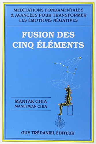 Fusion des cinq éléments : méditations fondamentales et avancées pour transformer les émotions négat