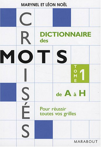 Dictionnaire Marabout des mots croisés : pour réussir toutes vos grilles. Vol. 1. De A à H