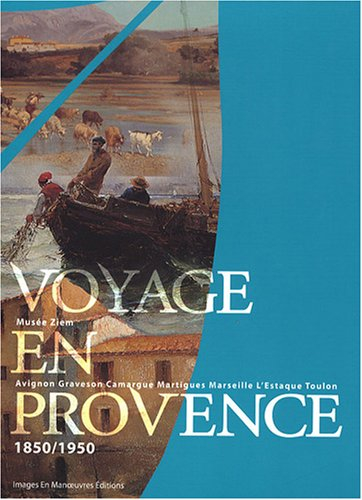 Voyage en Provence, 1850-1950 : Avignon, Graveson, Camargue, Martigues, Marseille, L'Estaque, Toulon