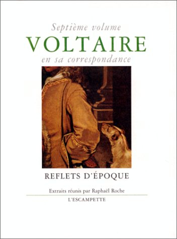 Voltaire en sa correspondance. Vol. 7. Reflets d'époque