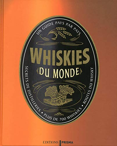 Whiskies du monde : un guide pays par pays : secrets de distilleries, plus de 700 whiskies, routes d