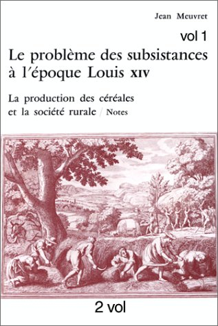 Le Problème des subsistances à l'époque de Louis XIV. Vol. 2. La Production de céréales et la sociét
