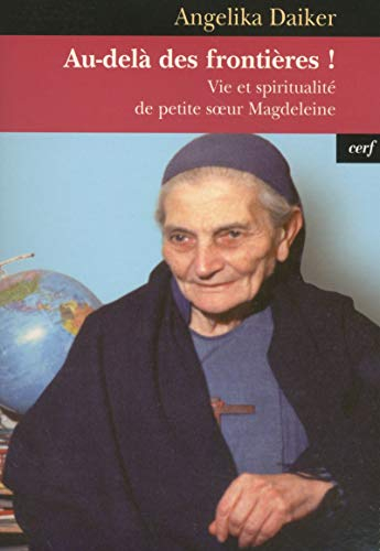 Au-delà des frontières ! : vie et spiritualité de petite soeur Magdeleine